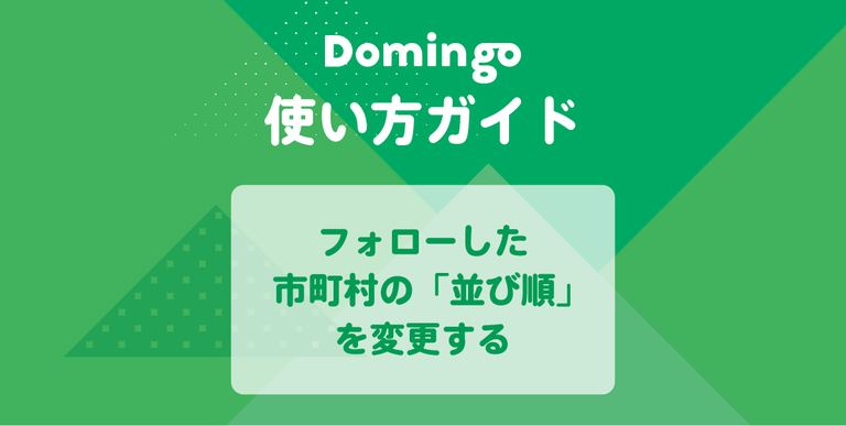 【使い方ガイド】フォローした市町村の「並び順」を変更する|Domingo