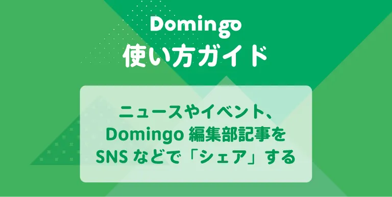 【使い方ガイド】ニュースやイベント、Domingo編集部記事をSNSなどで「シェア」する｜Domingo